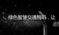 　绿色智慧交通照明，让安全温馨伴您随行