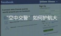 “空中交警”如何护航大湾区	？澳门学子体验空管科技
