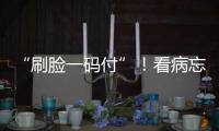 “刷脸一码付”�
！看病忘带手机也能秒结算