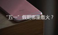 “五一”假期哪里最火？广州上榜
，夜市走红