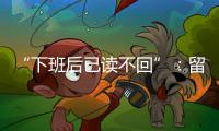 “下班后已读不回”：留下的留学生
，重新打量工作与生活
