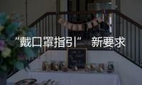 “戴口罩指引” 新要求：人员密集的室外场所也需戴口罩