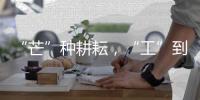 “芒”种耕耘
，“工”到自然成——徐工助力中国碗装中国粮