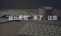 “超长暑假”来了，这些事家长要格外留心