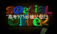 “高考575分被父母扫地出门”，当事学生最新回应