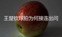 王楚钦球拍为何接连出问题
？暴露赛事组织漏洞