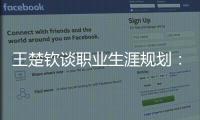 王楚钦谈职业生涯规划：暂定打完洛杉矶奥运会
，届时再思考下一段