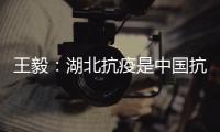 王毅�：湖北抗疫是中国抗疫的缩影，更是中国精神、中国力量的集中展现