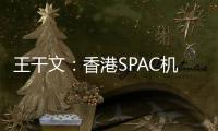 王干文
	
：香港SPAC机制乏吸引 倡降PIPE门槛