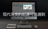 现代鸟类的起源可追溯到恐龙时代