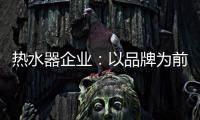 热水器企业：以品牌为前提进行诚信促销