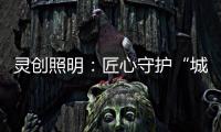 灵创照明	：匠心守护“城市之光”