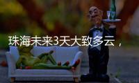 珠海未来3天大致多云，广东本周末又迎强对流天气