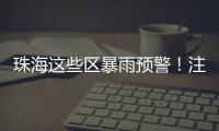 珠海这些区暴雨预警！注意防御！