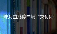 珠海首批停车场“支付即开票”落地！在斗门这些区域可实现→