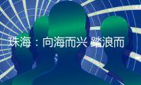 珠海�
：向海而兴 踏浪而行 打造海岛新样板