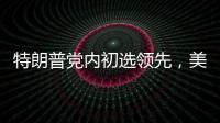特朗普党内初选领先，美国大选或成“两任总统之争”