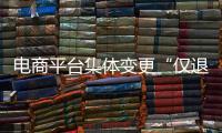 电商平台集体变更“仅退款”售后规则，修订方案开始征求意见