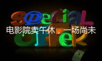 电影院卖午休，一场尚未成功的自救