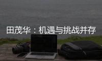 田茂华：机遇与挑战并存 在变局中建立家居产业新生态