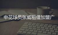 申花球员张威租借加盟广西平果
，球员上半赛季效力于天津津门虎