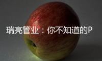 瑞亮管业�：你不知道的PE给水管材特性