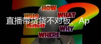 直播带货货不对板
、App自动勾选隐私政策，最高法发布网络消费案例
