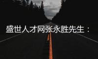 盛世人才网张永胜先生	：激扬心中的爱仁惜才情怀