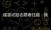 疫苗试验志愿者任超�：我相信能过好自己的生活丨我信