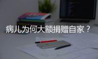 病儿为何大额捐赠自家
？儿慈会明星项目“冲配捐”调查