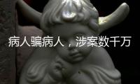 病人骗病人
，涉案数千万：疯狂“互助盘”为何难绝