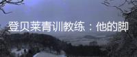 登贝莱青训教练
�：他的脚就像手一样灵活；他非常看重团队利益