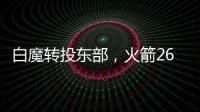 白魔转投东部，火箭26岁后卫不走了？后卫线仅剩4人，或幸运留队