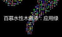 百慕水性木器漆：应用绿色新科技，引领水漆新时代