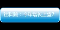 社科院：今年增长上望7.8%