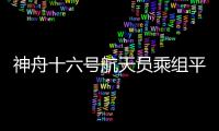 神舟十六号航天员乘组平安抵京