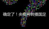 确定了	！央视将转播国足，就在今晚