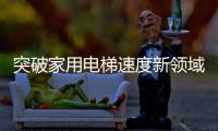 突破家用电梯速度新领域，快意电梯再出王牌!