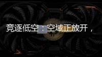 竞逐低空：空域正放开，飞行器已登场，起飞还要多久？