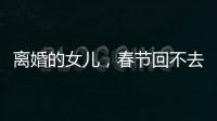 离婚的女儿，春节回不去的娘家