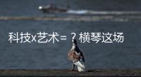 科技x艺术=？横琴这场博览会给出答案