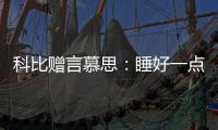 科比赠言慕思：睡好一点�，梦想才更伟大