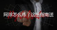 网球怎么练�？这份指南送给初学者