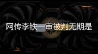 网传李铁一审被判无期是谣言�，目前李铁案还未开庭