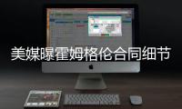 美媒曝霍姆格伦合同细节	：五年2.39亿含交易保证金 起薪4136万
