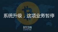 系统升级	
，这项业务暂停办理→