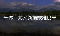 米体：尤文新援戴维仍未确定球衣号码 9号&20号&22号皆有可能