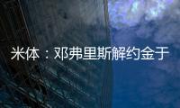 米体：邓弗里斯解约金于月底到期，门德斯已向巴萨和曼城推荐