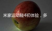 米家运动鞋4初体验
，多项升级�，更轻盈更Q弹