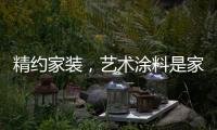 精约家装，艺术涂料是家的无限可能